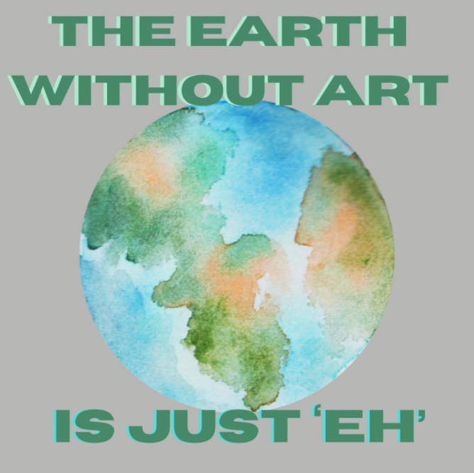 A watercolour of the earth on a grey background, with green text surrounding, saying: The earth without art is just 'eh'